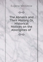 The Abnakis and Their History, Or, Historical Notices on the Aborigines of