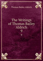The Writings of Thomas Bailey Aldrich. 9