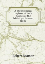 A chronological register of both houses of the British parliament, from