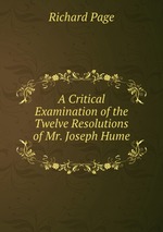A Critical Examination of the Twelve Resolutions of Mr. Joseph Hume