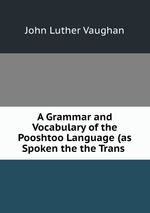 A Grammar and Vocabulary of the Pooshtoo Language (as Spoken the the Trans