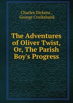 The Adventures of Oliver Twist, Or, The Parish Boy`s Progress