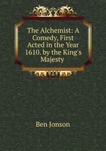 The Alchemist: A Comedy, First Acted in the Year 1610. by the King`s Majesty