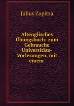 Altenglisches bungsbuch: zum Gebrauche Universitts-Vorlesungen, mit einem