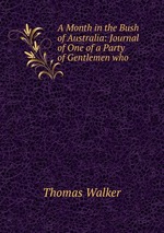 A Month in the Bush of Australia: Journal of One of a Party of Gentlemen who