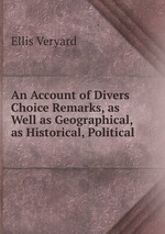 An Account of Divers Choice Remarks, as Well as Geographical, as Historical, Political