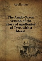 The Anglo-Saxon version of the story of Apollonius of Tyre, with a literal