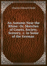An Autumn Near the Rhine: Or, Sketches of Courts, Society, Scenery, &c. in Some of the German