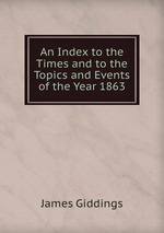 An Index to the Times and to the Topics and Events of the Year 1863