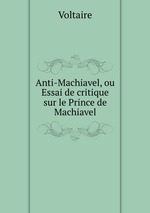 Anti-Machiavel, ou Essai de critique sur le Prince de Machiavel