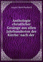 Anthologie christlicher Gesnge aus allen Jahrhunderten der Kirche: nach der