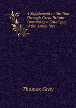 A Supplement to the Tour Through Great Britain: Containing a Catalogue of the Antiquities