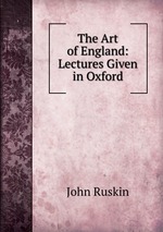 The Art of England: Lectures Given in Oxford