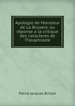 Apologie de Monsieur de La Bruyere, ou rponse a la critique des caracteres de Theophraste