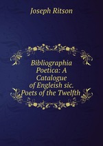 Bibliographia Poetica: A Catalogue of Engleish sic. Poets of the Twelfth
