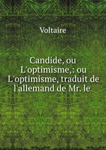 Candide, ou L`optimisme,: ou L`optimisme, traduit de l`allemand de Mr. le