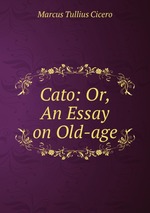 Cato: Or, An Essay on Old-age