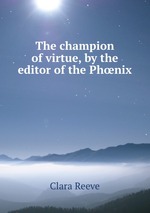 The champion of virtue, by the editor of the Phnix