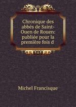 Chronique des abbs de Saint-Ouen de Rouen: publie pour la premire fois d