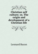 Christian self culture; or, The origin and development of a Christian life