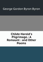 Childe Harold`s Pilgrimage.: A Romaunt : and Other Poems