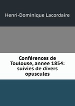 Confrences de Toulouse, annee 1854: suivies de divers opuscules