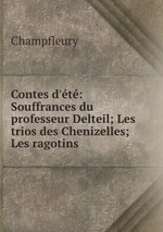 Contes d`t: Souffrances du professeur Delteil; Les trios des Chenizelles; Les ragotins