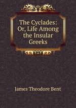 The Cyclades: Or, Life Among the Insular Greeks