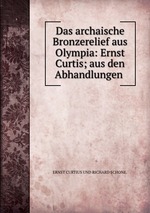Das archaische Bronzerelief aus Olympia: Ernst Curtis; aus den Abhandlungen