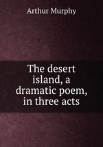 The desert island, a dramatic poem, in three acts