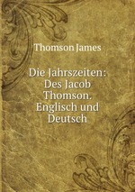Die Jahrszeiten: Des Jacob Thomson. Englisch und Deutsch