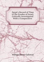 Egypt`s Record of Time to the Exodus of Israel, Critically Investigated: With a Comparative