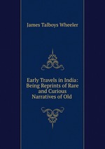 Early Travels in India: Being Reprints of Rare and Curious Narratives of Old