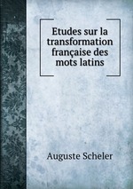 Etudes sur la transformation franaise des mots latins