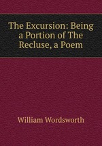 The Excursion: Being a Portion of The Recluse, a Poem