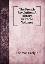 The French Revolution: A History. In Three Volumes
