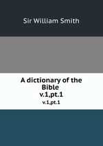 A dictionary of the Bible . v.1,pt.1