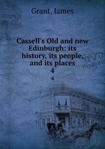 Cassell`s Old and new Edinburgh: its history, its people, and its places. 4