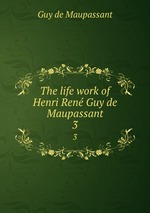 The life work of Henri Ren Guy de Maupassant. 3
