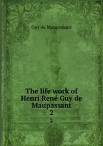 The life work of Henri Ren Guy de Maupassant. 2