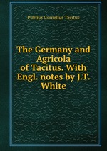 The Germany and Agricola of Tacitus. With Engl. notes by J.T. White