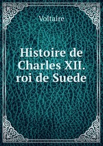 Histoire de Charles XII. roi de Suede