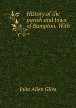 History of the parish and town of Bampton. With