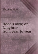 Hood`s own; or, Laughter from year to year