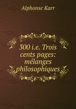 300 i.e. Trois cents pages: mlanges philosophiques