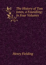 The History of Tom Jones, a Foundling: In Four Volumes