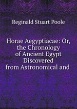 Horae Aegyptiacae: Or, the Chronology of Ancient Egypt Discovered from Astronomical and