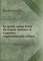 In quale anno fosse da Dante dettato il Convito: ragionamento critico