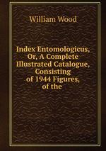 Index Entomologicus, Or, A Complete Illustrated Catalogue, Consisting of 1944 Figures, of the