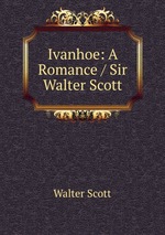 Ivanhoe: A Romance / Sir Walter Scott